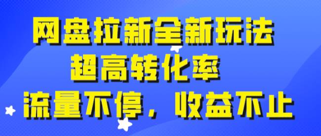 网盘拉新全新玩法，超高转化率，流量不停，收益不止